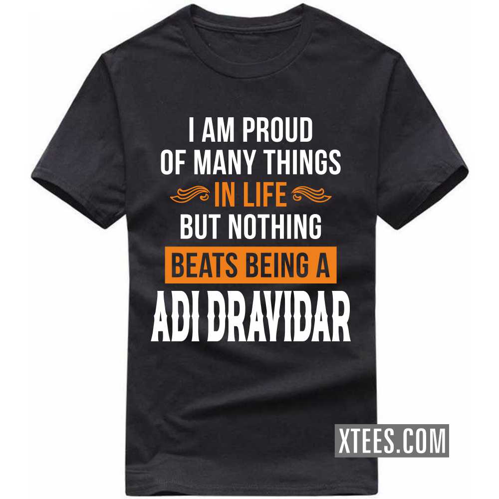 I Am Proud Of Many Things In Life But Nothing Beats Being A Adi Dravidar Caste Name T-shirt